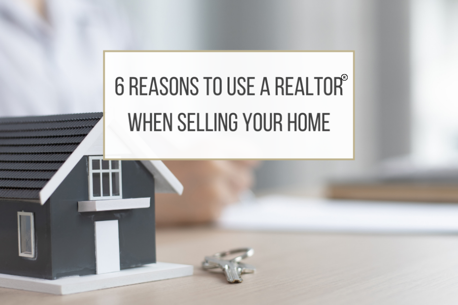 6 Reasons to use a Realtor when selling your home